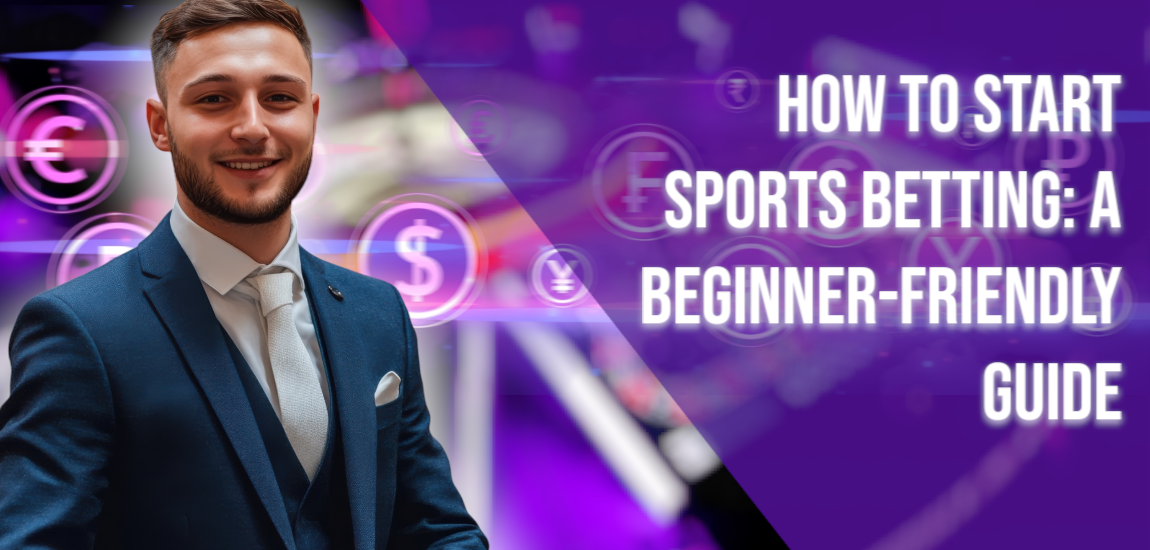 How to Start Sports Betting: A Beginner-Friendly Guide